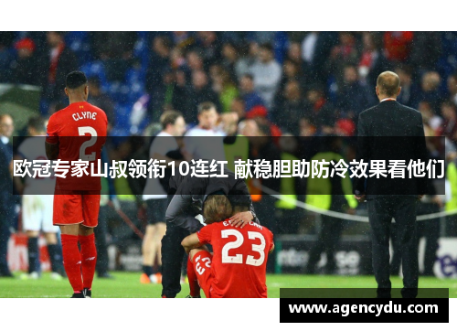 欧冠专家山叔领衔10连红 献稳胆助防冷效果看他们